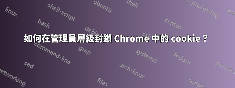 如何在管理員層級封鎖 Chrome 中的 cookie？