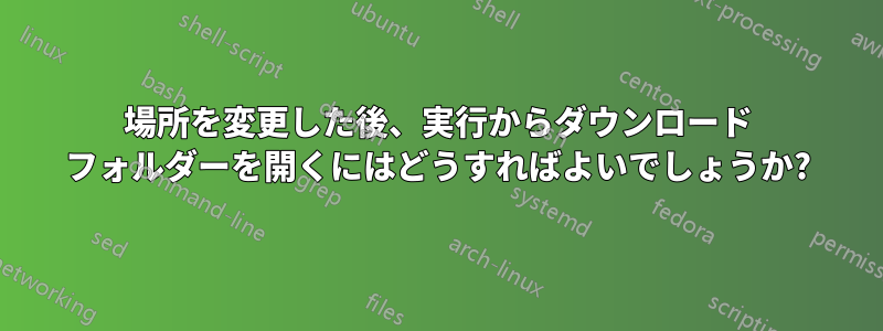 場所を変更した後、実行からダウンロード フォルダーを開くにはどうすればよいでしょうか?