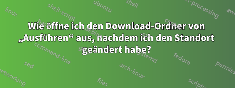 Wie öffne ich den Download-Ordner von „Ausführen“ aus, nachdem ich den Standort geändert habe?