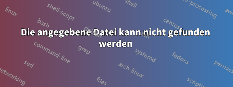 Die angegebene Datei kann nicht gefunden werden