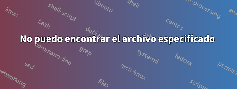 No puedo encontrar el archivo especificado