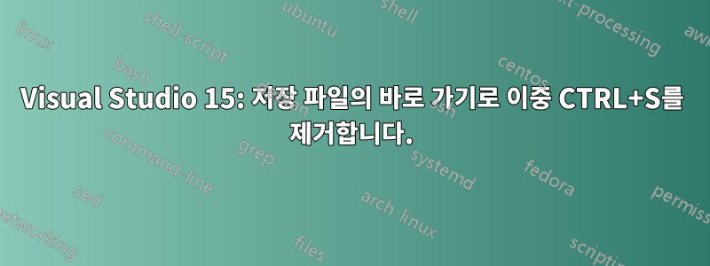 Visual Studio 15: 저장 파일의 바로 가기로 이중 CTRL+S를 제거합니다.