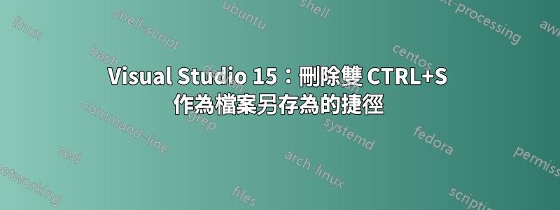 Visual Studio 15：刪除雙 CTRL+S 作為檔案另存為的捷徑