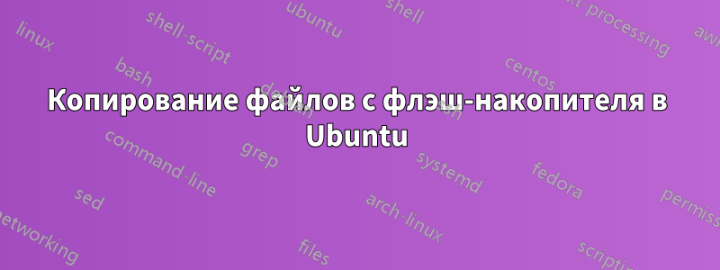 Копирование файлов с флэш-накопителя в Ubuntu