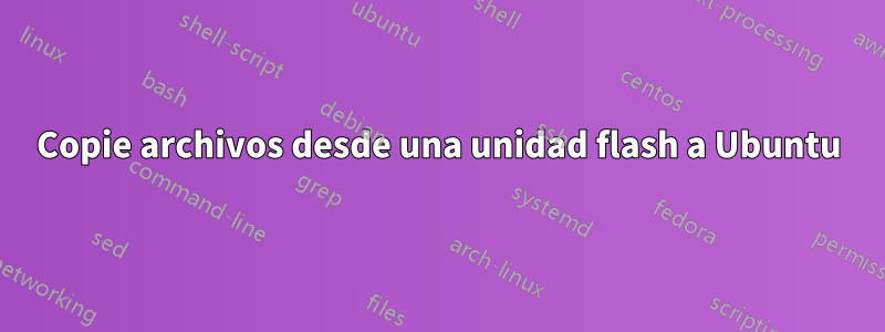 Copie archivos desde una unidad flash a Ubuntu