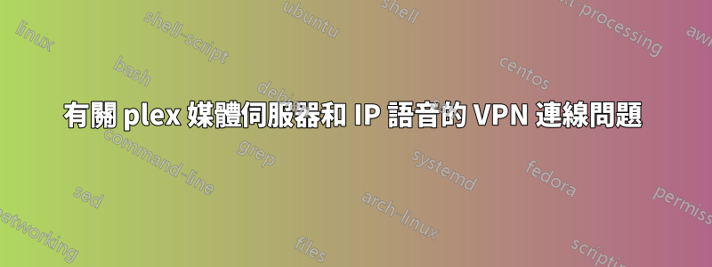 有關 plex 媒體伺服器和 IP 語音的 VPN 連線問題