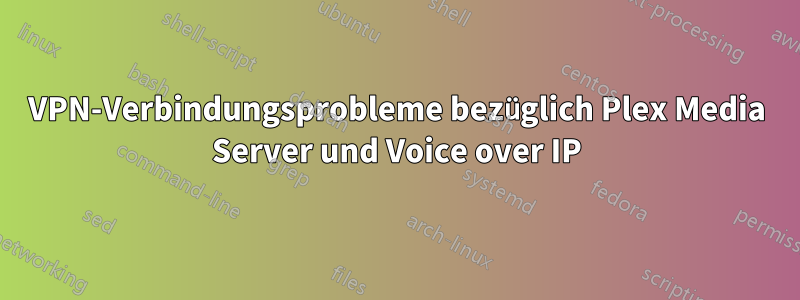 VPN-Verbindungsprobleme bezüglich Plex Media Server und Voice over IP