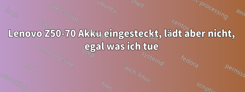 Lenovo Z50-70 Akku eingesteckt, lädt aber nicht, egal was ich tue