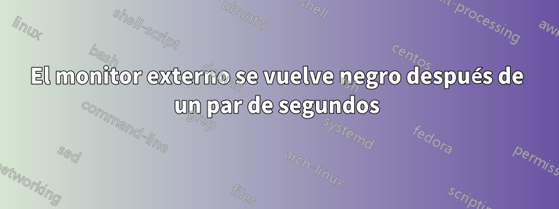 El monitor externo se vuelve negro después de un par de segundos