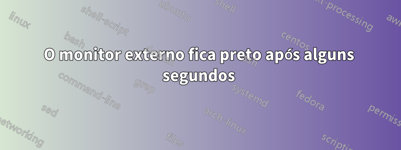 O monitor externo fica preto após alguns segundos