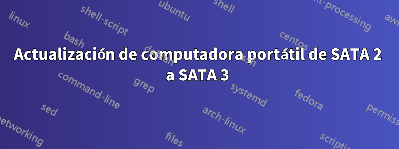 Actualización de computadora portátil de SATA 2 a SATA 3