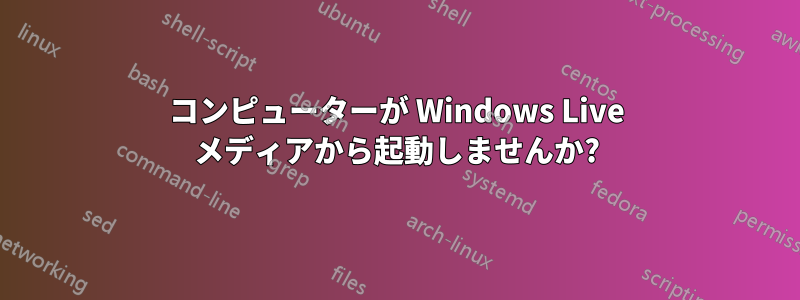 コンピューターが Windows Live メディアから起動しませんか?