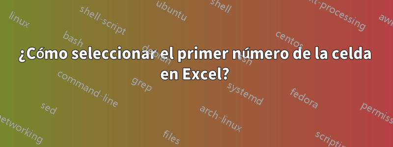 ¿Cómo seleccionar el primer número de la celda en Excel?