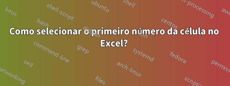 Como selecionar o primeiro número da célula no Excel?