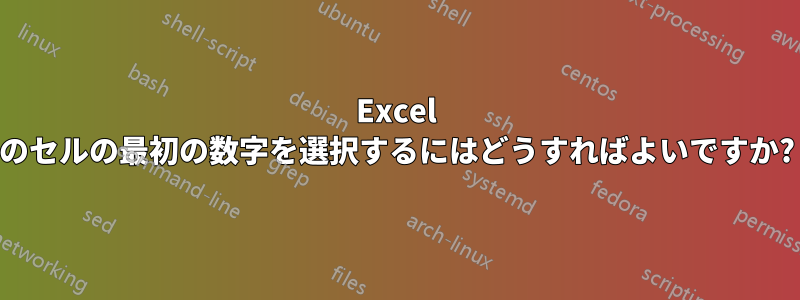 Excel のセルの最初の数字を選択するにはどうすればよいですか?