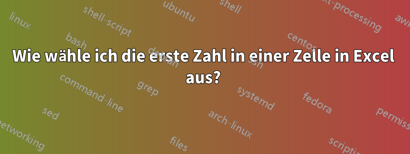 Wie wähle ich die erste Zahl in einer Zelle in Excel aus?