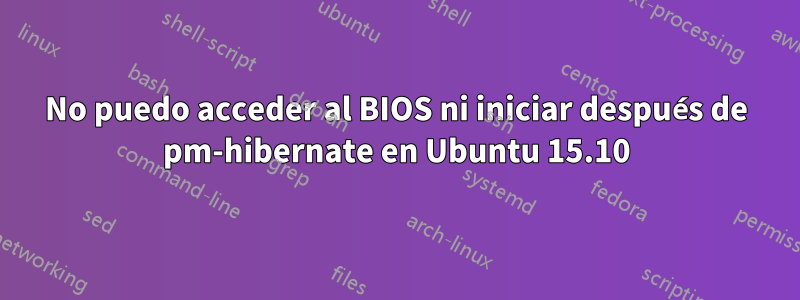 No puedo acceder al BIOS ni iniciar después de pm-hibernate en Ubuntu 15.10