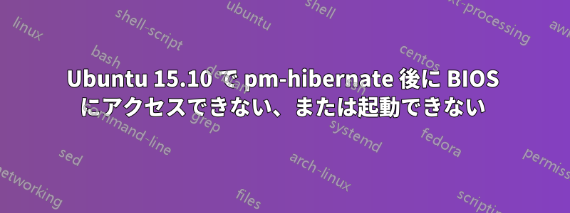 Ubuntu 15.10 で pm-hibernate 後に BIOS にアクセスできない、または起動できない