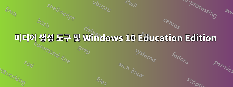 미디어 생성 도구 및 Windows 10 Education Edition