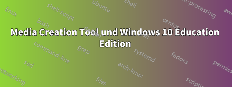 Media Creation Tool und Windows 10 Education Edition