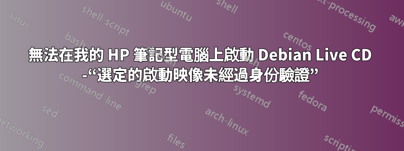 無法在我的 HP 筆記型電腦上啟動 Debian Live CD -“選定的啟動映像未經過身份驗證”