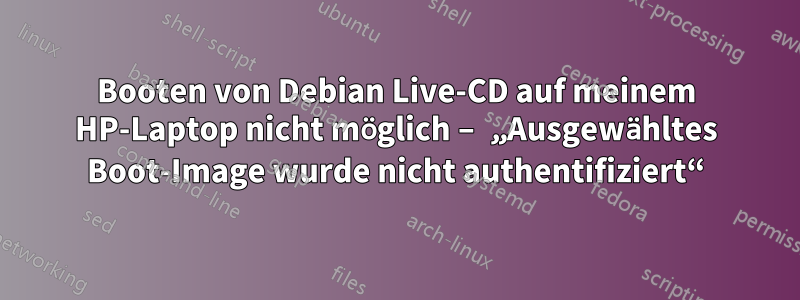 Booten von Debian Live-CD auf meinem HP-Laptop nicht möglich – „Ausgewähltes Boot-Image wurde nicht authentifiziert“