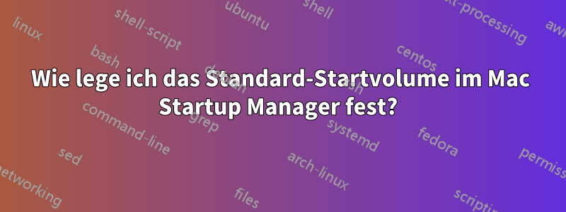 Wie lege ich das Standard-Startvolume im Mac Startup Manager fest? 