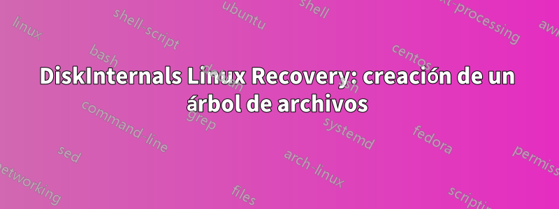 DiskInternals Linux Recovery: creación de un árbol de archivos