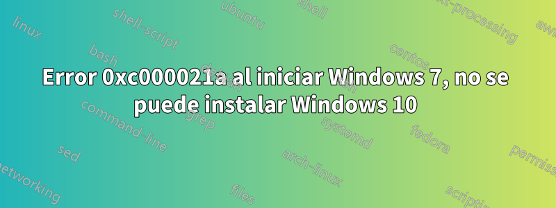 Error 0xc000021a al iniciar Windows 7, no se puede instalar Windows 10