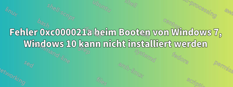 Fehler 0xc000021a beim Booten von Windows 7, Windows 10 kann nicht installiert werden