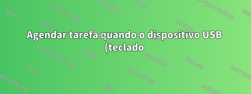 Agendar tarefa quando o dispositivo USB (teclado) for desconectado e conectado