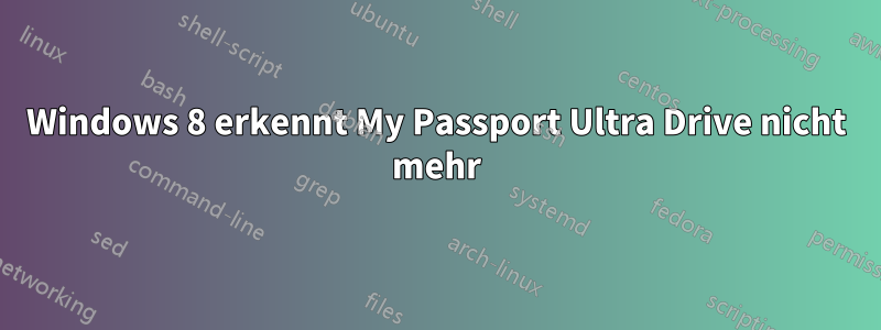 Windows 8 erkennt My Passport Ultra Drive nicht mehr