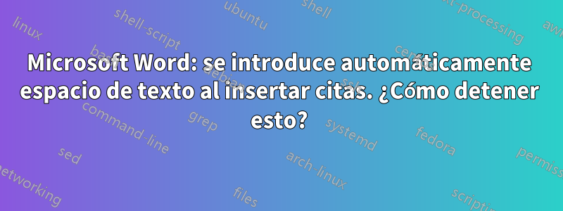 Microsoft Word: se introduce automáticamente espacio de texto al insertar citas. ¿Cómo detener esto?