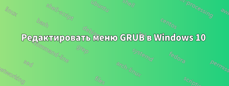 Редактировать меню GRUB в Windows 10