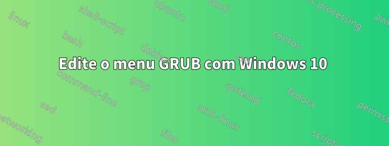 Edite o menu GRUB com Windows 10