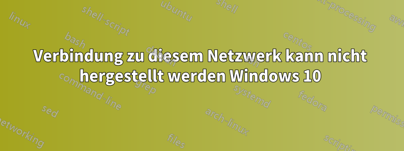 Verbindung zu diesem Netzwerk kann nicht hergestellt werden Windows 10