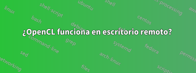 ¿OpenCL funciona en escritorio remoto?