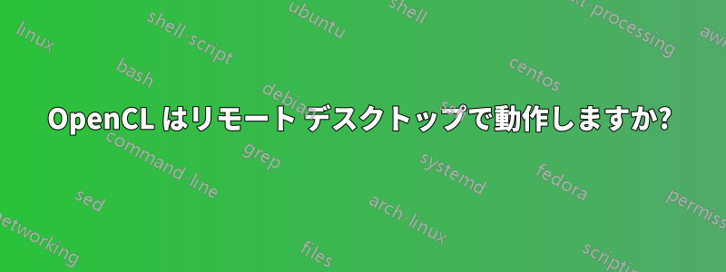 OpenCL はリモート デスクトップで動作しますか?