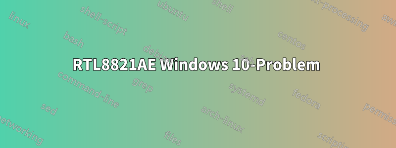 RTL8821AE Windows 10-Problem