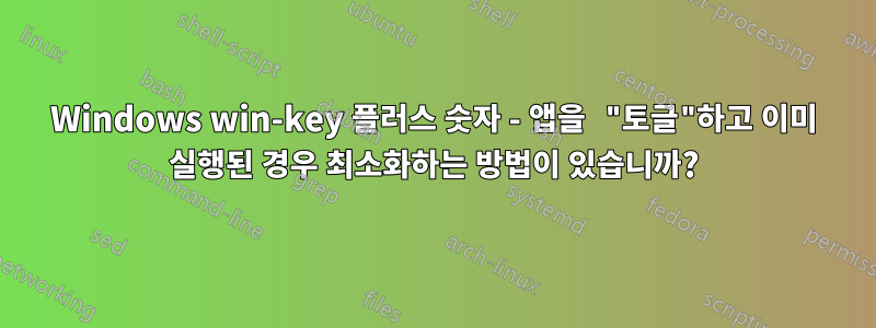 Windows win-key 플러스 숫자 - 앱을 "토글"하고 이미 실행된 경우 최소화하는 방법이 있습니까?