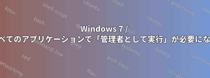 Windows 7 / 突然、すべてのアプリケーションで「管理者として実行」が必要になりました