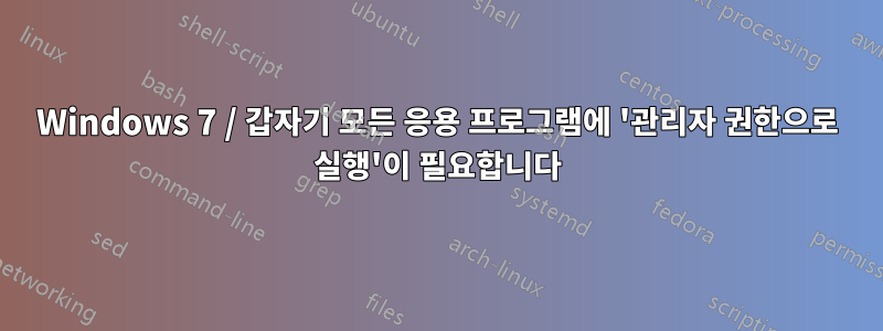 Windows 7 / 갑자기 모든 응용 프로그램에 '관리자 권한으로 실행'이 필요합니다