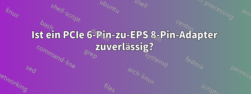 Ist ein PCIe 6-Pin-zu-EPS 8-Pin-Adapter zuverlässig?