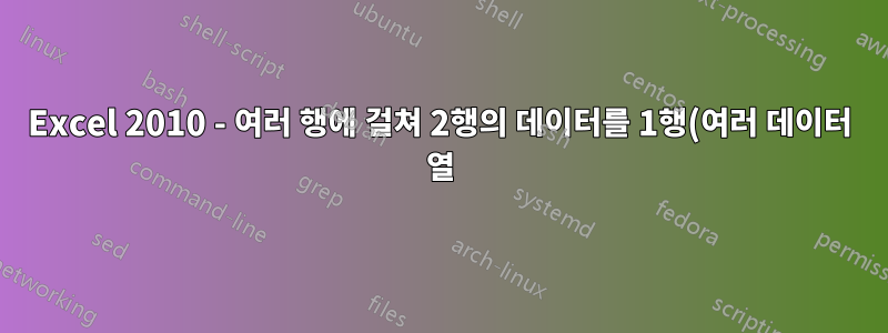 Excel 2010 - 여러 행에 걸쳐 2행의 데이터를 1행(여러 데이터 열)으로 결합하는 방법