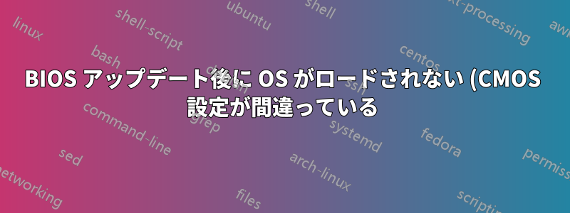 BIOS アップデート後に OS がロードされない (CMOS 設定が間違っている)