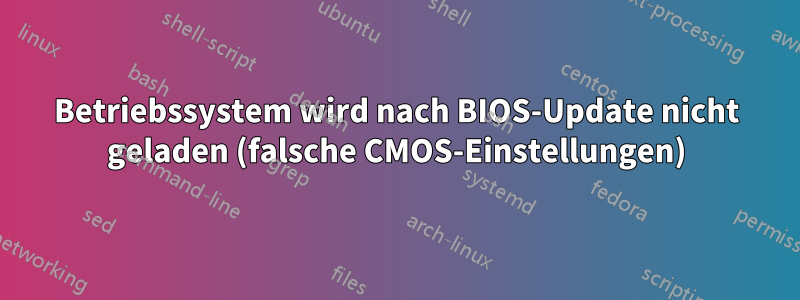 Betriebssystem wird nach BIOS-Update nicht geladen (falsche CMOS-Einstellungen)