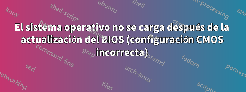 El sistema operativo no se carga después de la actualización del BIOS (configuración CMOS incorrecta)