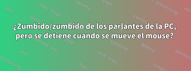 ¿Zumbido/zumbido de los parlantes de la PC, pero se detiene cuando se mueve el mouse?