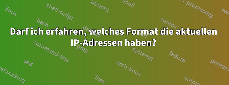 Darf ich erfahren, welches Format die aktuellen IP-Adressen haben?