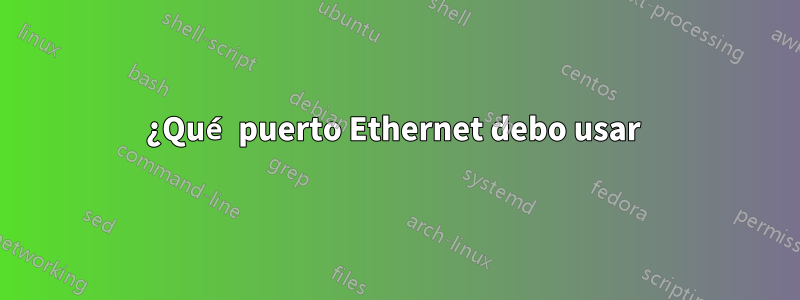 ¿Qué puerto Ethernet debo usar 